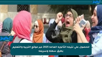 للحصول على نتيجة الثانوية العامة 2025 عبر موقع التربية والتعليم بطرق سهلة وسريعة